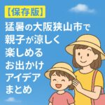 【保存版】猛暑の大阪狭山市で親子が涼しく楽しめるお出かけアイデアまとめ