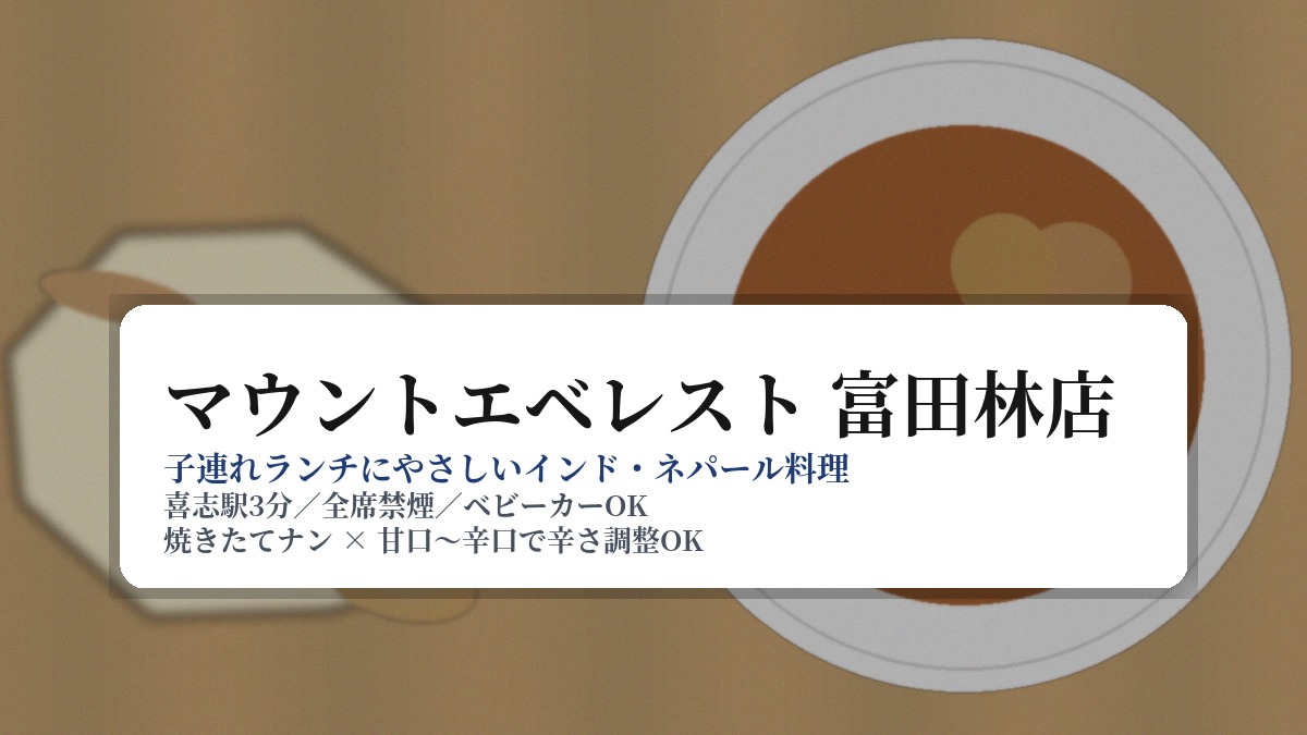 【子連れランチ】マウントエベレスト 富田林店 | 全席禁煙・ベビーカーOK／ナン1回おかわり無料（セット）