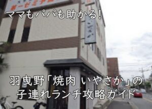 ママもパパも助かる！羽曳野「焼肉 いやさか」の子連れランチ攻略ガイド