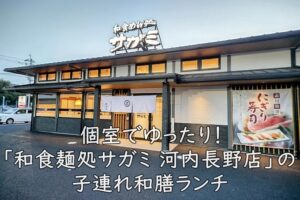 個室でゆったり！おむつ替えもできる「和食麺処サガミ 河内長野店」の子連れ和膳ランチ