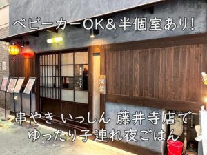ベビーカーOK＆半個室あり！串やき いっしん 藤井寺店でゆったり子連れ夜ごはん