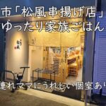 子連れママにうれしい個室あり♪ 古市「松風串揚げ店」でゆったり家族ごはん