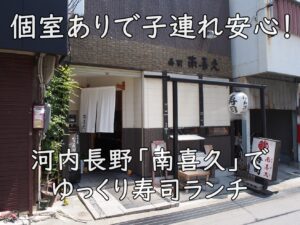 個室ありで子連れ安心!河内長野「南喜久」でゆっくり寿司ランチ