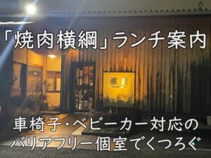 車椅子・ベビーカー対応のバリアフリー個室でくつろぐ「焼肉横綱」ランチ案内