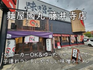 麺屋國丸 藤井寺店｜ベビーカーOK＆ゆったりテーブルで子連れランチにやさしい味噌ラーメン