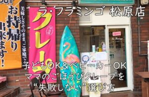 ラ・フラミンゴ 松原店|子どもOK&ベビーカーOK。ママのごほうびクレープを“失敗しない”選び方