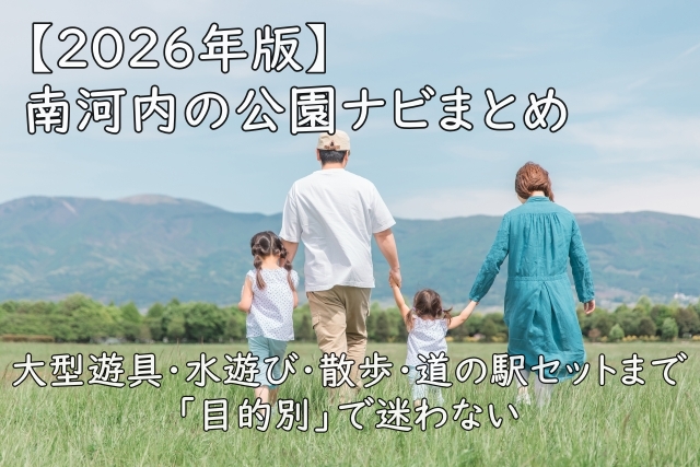 【2026年版】南河内の公園ナビまとめ｜大型遊具・水遊び・散歩・道の駅セットまで「目的別」で迷わない