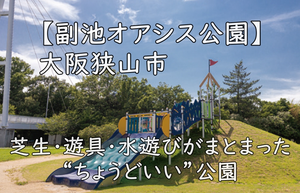 【副池オアシス公園】芝生・遊具・水遊びがまとまった“ちょうどいい”公園｜大阪狭山市